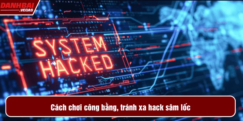 Cách chơi công bằng, tránh xa hack sâm lốc