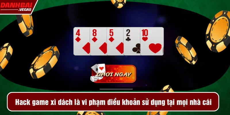 Hack game xì dách là vi phạm điều khoản sử dụng tại mọi nhà cái