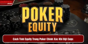 hướng dẫn cách tính Equity trong poker