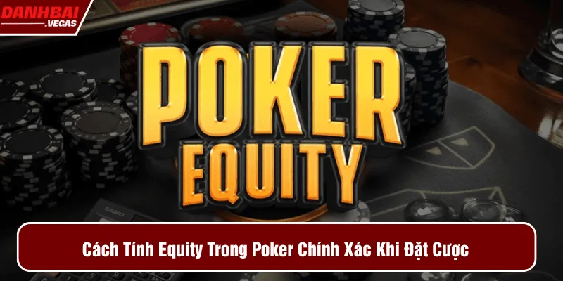 hướng dẫn cách tính Equity trong poker