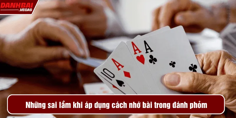 Những sai lầm khi áp dụng cách nhớ bài trong đánh phỏm