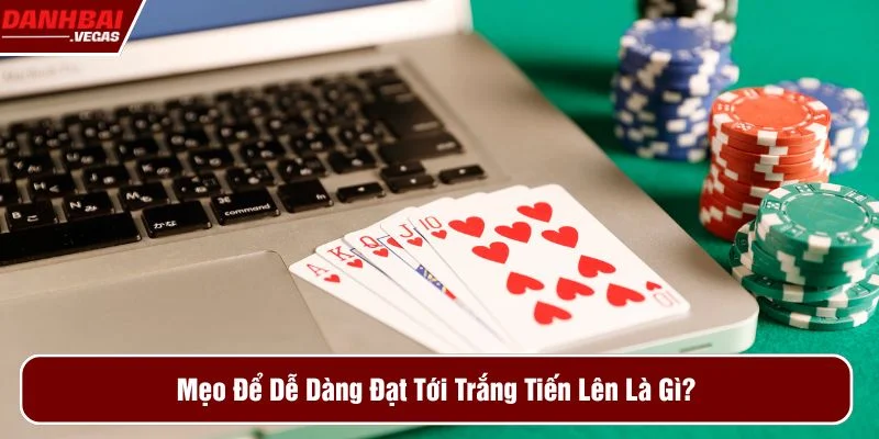 Các mẹo chơi tới trắng tiến lên là gì?