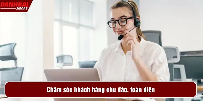 Chăm sóc khách hàng chu đáo, toàn diện
