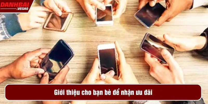 Giới thiệu cho bạn bè để nhận ưu đãi