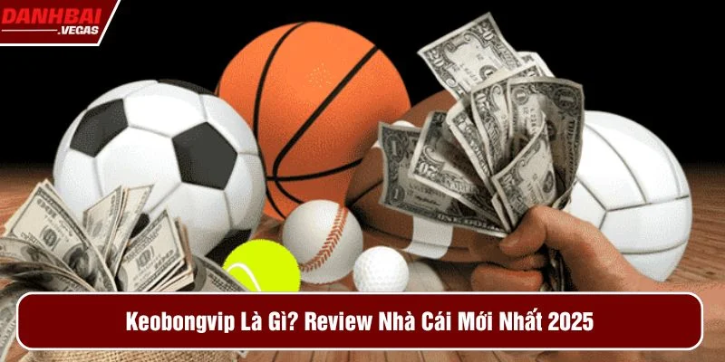 Keobongvip Là Gì Review Nhà Cái Mới Nhất
