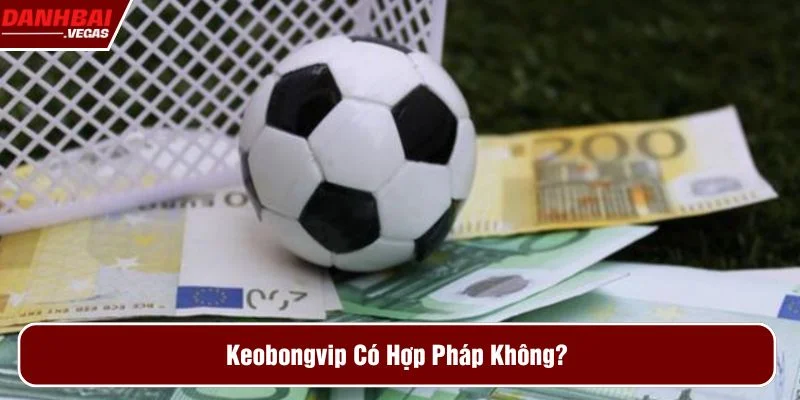 Keobongvip là nền tảng hợp pháp