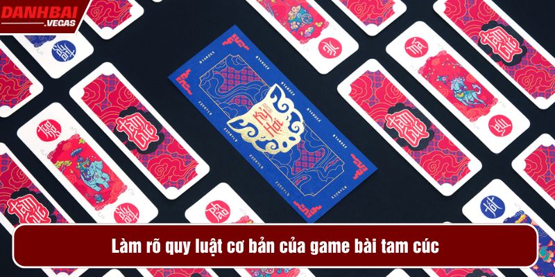 Làm rõ quy luật cơ bản của game bài tam cúc