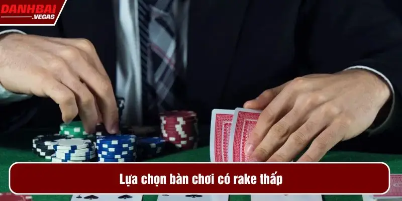 Lựa chọn bàn chơi có rake thấp