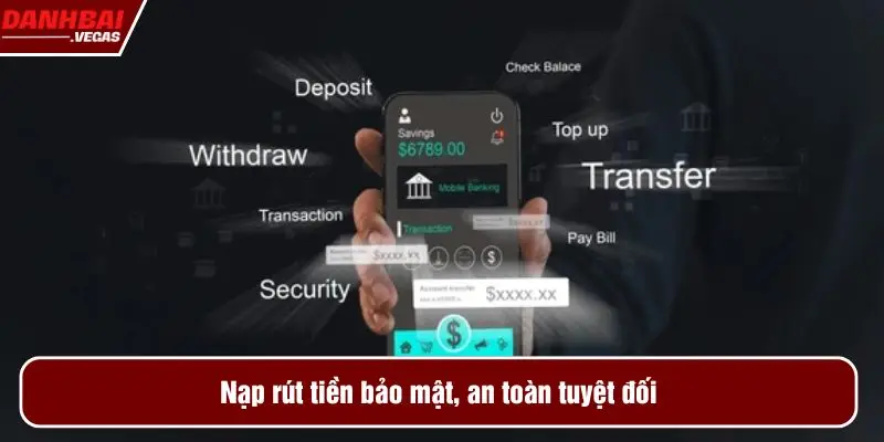 Nạp rút tiền bảo mật, an toàn tuyệt đối