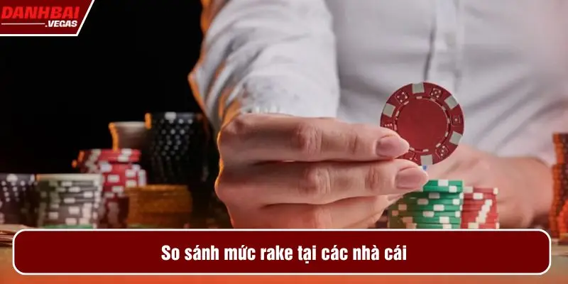 So sánh mức rake tại các nhà cái