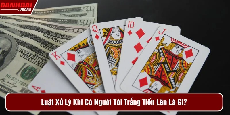 Tham khảo luật xử lý tới trắng tiến lên là gì