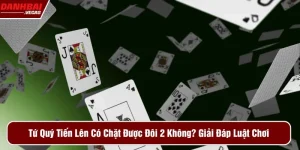 Tứ quý tiến lên có chặt được đôi 2 không