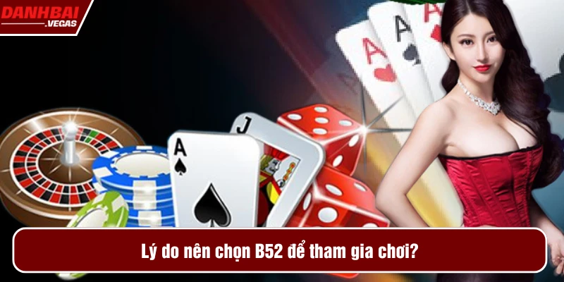Vì sao nên chọn B52 để tham gia giải trí trực tuyến?